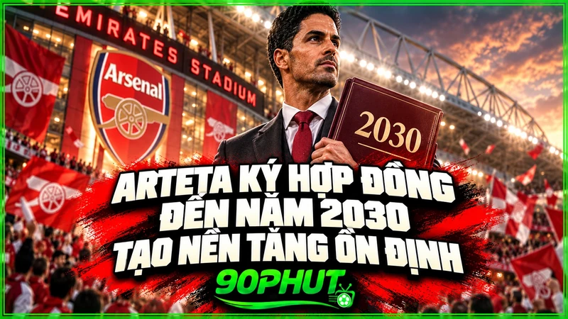Arteta ký hợp đồng đến năm 2030 tạo nền tảng ổn định
