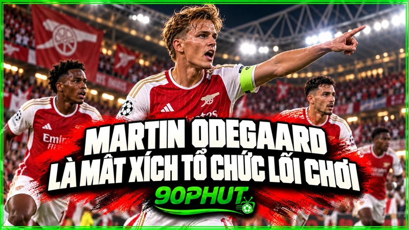 Martin Odegaard là mắt xích tổ chức lối chơi