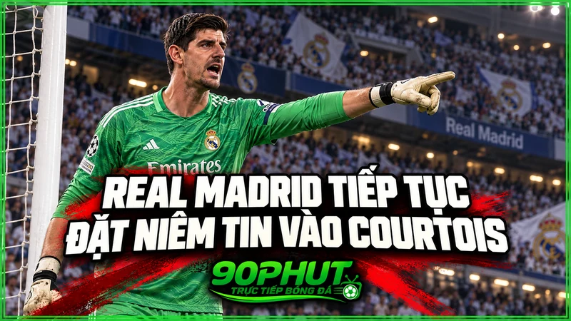Real Madrid tiếp tục đặt niềm tin vào Courtois Real Madrid tiếp tục đặt niềm tin vào Courtois